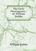 The Early Plantagenets / by William Stubbs