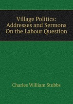 Village Politics: Addresses and Sermons On the Labour Question