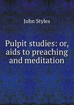 Pulpit studies: or, aids to preaching and meditation