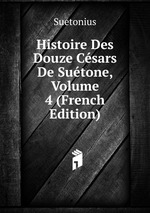 Histoire Des Douze Csars De Sutone, Volume 4 (French Edition)