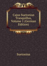 Cajus Suetonius Tranquillus, Volume 1 (German Edition)