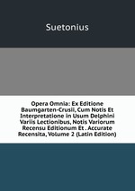 Opera Omnia: Ex Editione Baumgarten-Crusii, Cum Notis Et Interpretatione in Usum Delphini Variis Lectionibus, Notis Variorum Recensu Editionum Et . Accurate Recensita, Volume 2 (Latin Edition)