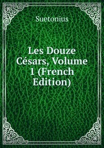 Les Douze Csars, Volume 1 (French Edition)
