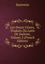 Les Douze Csars, Traduits Du Latin De Sutone, Volume 2 (French Edition)