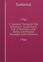 C. Suetonii Tranquilli Vita Domitiani: Suetonius`S Life of Domitian with Notes and Parallel Passages (Latin Edition)