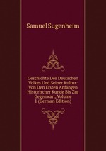 Geschichte Des Deutschen Volkes Und Seiner Kultur: Von Den Ersten Anfngen Historischer Kunde Bis Zur Gegenwart, Volume 1 (German Edition)