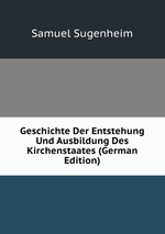 Geschichte Der Entstehung Und Ausbildung Des Kirchenstaates (German Edition)