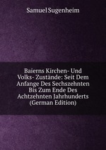 Baierns Kirchen- Und Volks- Zustnde: Seit Dem Anfange Des Sechszehnten Bis Zum Ende Des Achtzehnten Jahrhunderts (German Edition)