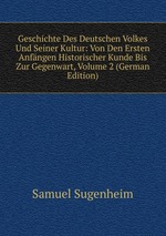 Geschichte Des Deutschen Volkes Und Seiner Kultur: Von Den Ersten Anfngen Historischer Kunde Bis Zur Gegenwart, Volume 2 (German Edition)