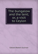 The bungalow and the tent; or, a visit to Ceylon