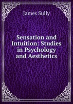 Sensation and Intuition: Studies in Psychology and Aesthetics
