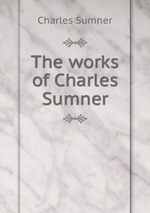 The works of Charles Sumner