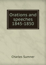 Orations and speeches 1845-1850