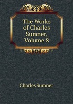 The Works of Charles Sumner, Volume 8