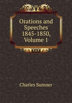 Orations and Speeches 1845-1850, Volume 1