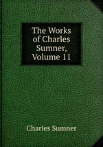 The Works of Charles Sumner, Volume 11