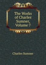 The Works of Charles Sumner, Volume 7