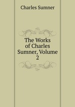 The Works of Charles Sumner, Volume 2