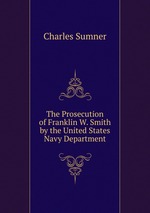 The Prosecution of Franklin W. Smith by the United States Navy Department