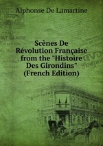 Scnes De Rvolution Franaise from the "Histoire Des Girondins" (French Edition)