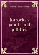 Jorrocks`s jaunts and jollities