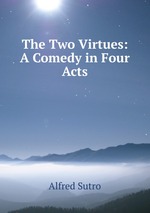 The Two Virtues: A Comedy in Four Acts