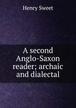 A second Anglo-Saxon reader; archaic and dialectal