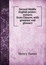 Second Middle English primer; extracts from Chaucer, with grammar and glossary