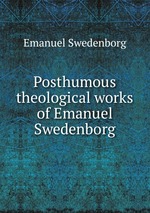 Posthumous theological works of Emanuel Swedenborg
