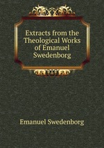 Extracts from the Theological Works of Emanuel Swedenborg