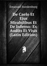 De Caelo Et Ejus Mirabilibus Et De Inferno: Ex Audits Et Visis (Latin Edition)