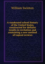 A condensed school history of the United States, constructed for definite results in recitation and containing a new method of topical reviews