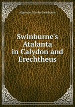Swinburne`s Atalanta in Calydon and Erechtheus