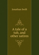 A tale of a tub, and other satires