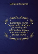 Elementary course in geography: designed for primary and intermediate grades, and as a complete shorter course