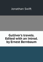 Gulliver`s travels. Edited with an introd. by Ernest Bernbaum