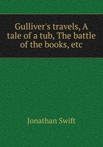 Gulliver`s travels, A tale of a tub, The battle of the books, etc