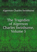The Tragedies of Algernon Charles Swinburne, Volume 5