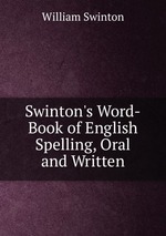Swinton`s Word-Book of English Spelling, Oral and Written