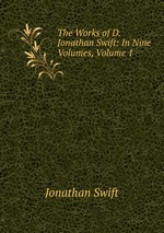 The Works of D. Jonathan Swift: In Nine Volumes, Volume 1