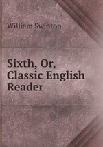 Sixth, Or, Classic English Reader