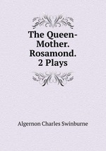 The Queen-Mother. Rosamond. 2 Plays