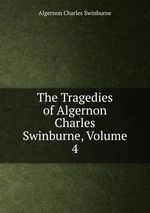 The Tragedies of Algernon Charles Swinburne, Volume 4