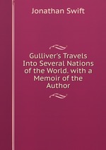 Gulliver`s Travels Into Several Nations of the World. with a Memoir of the Author