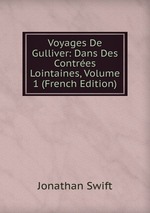 Voyages De Gulliver: Dans Des Contres Lointaines, Volume 1 (French Edition)