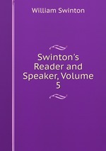 Swinton`s Reader and Speaker, Volume 5