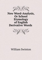 New Word-Analysis, Or School Etymology of English Derivative Words