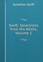Swift: Selections from His Works, Volume 1