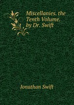 Miscellanies. the Tenth Volume. by Dr. Swift