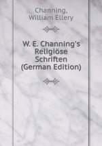 W. E. Channing`s Religise Schriften (German Edition)